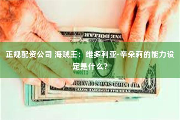 正规配资公司 海贼王：维多利亚·辛朵莉的能力设定是什么？