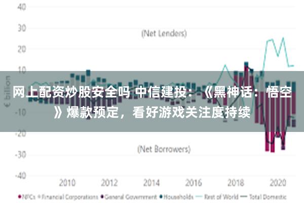 网上配资炒股安全吗 中信建投：《黑神话：悟空》爆款预定，看好游戏关注度持续